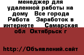 менеджер для удаленной работы на дому - Все города Работа » Заработок в интернете   . Самарская обл.,Октябрьск г.